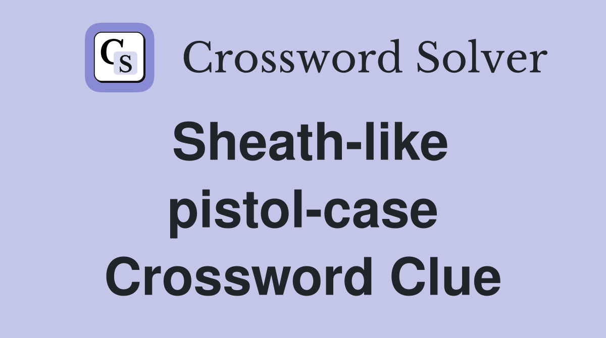 Sheath-like pistol-case Crossword Clue
