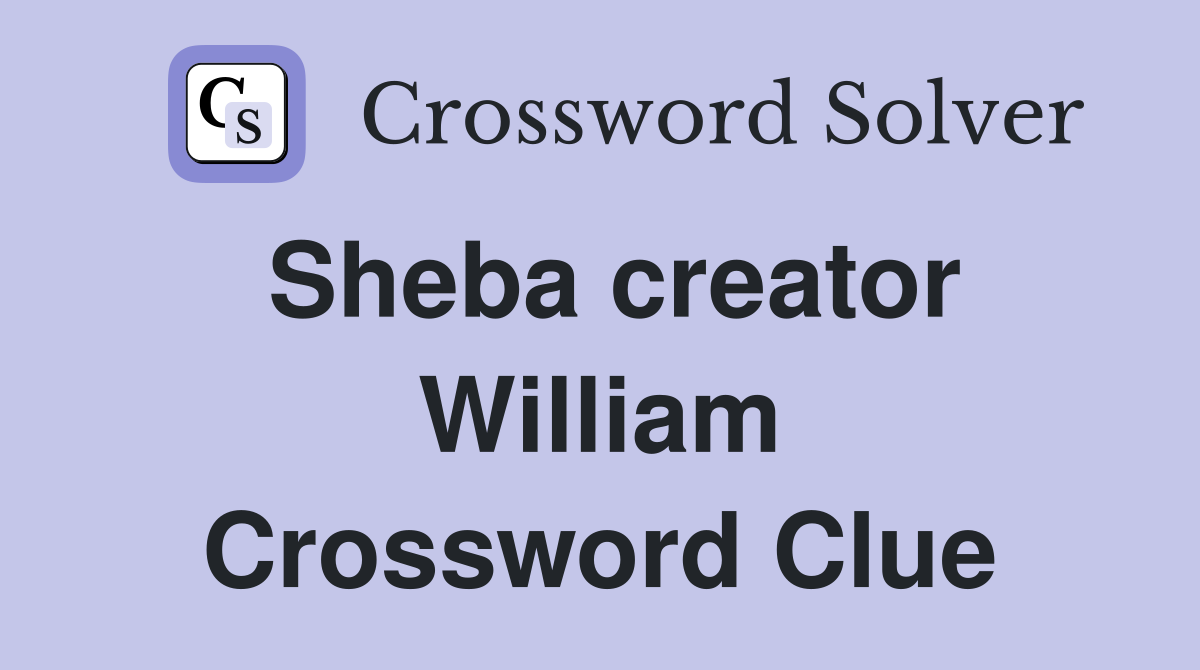 Sheba creator William Crossword Clue