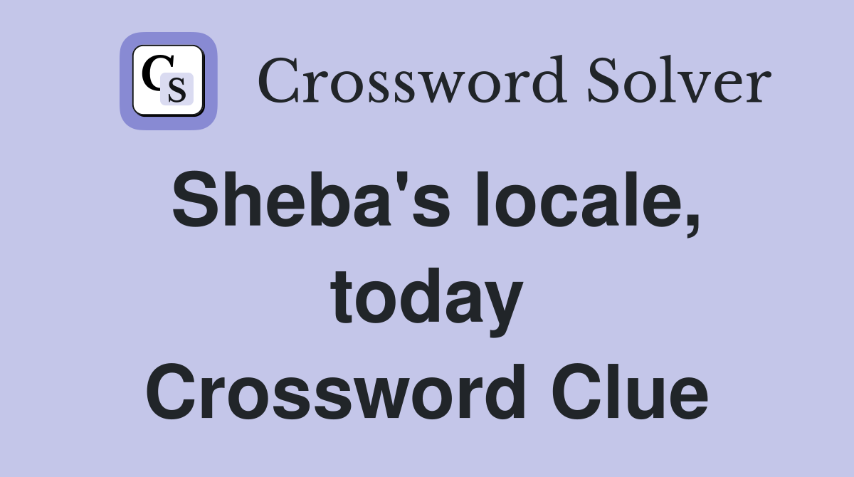 Sheba's locale, today Crossword Clue