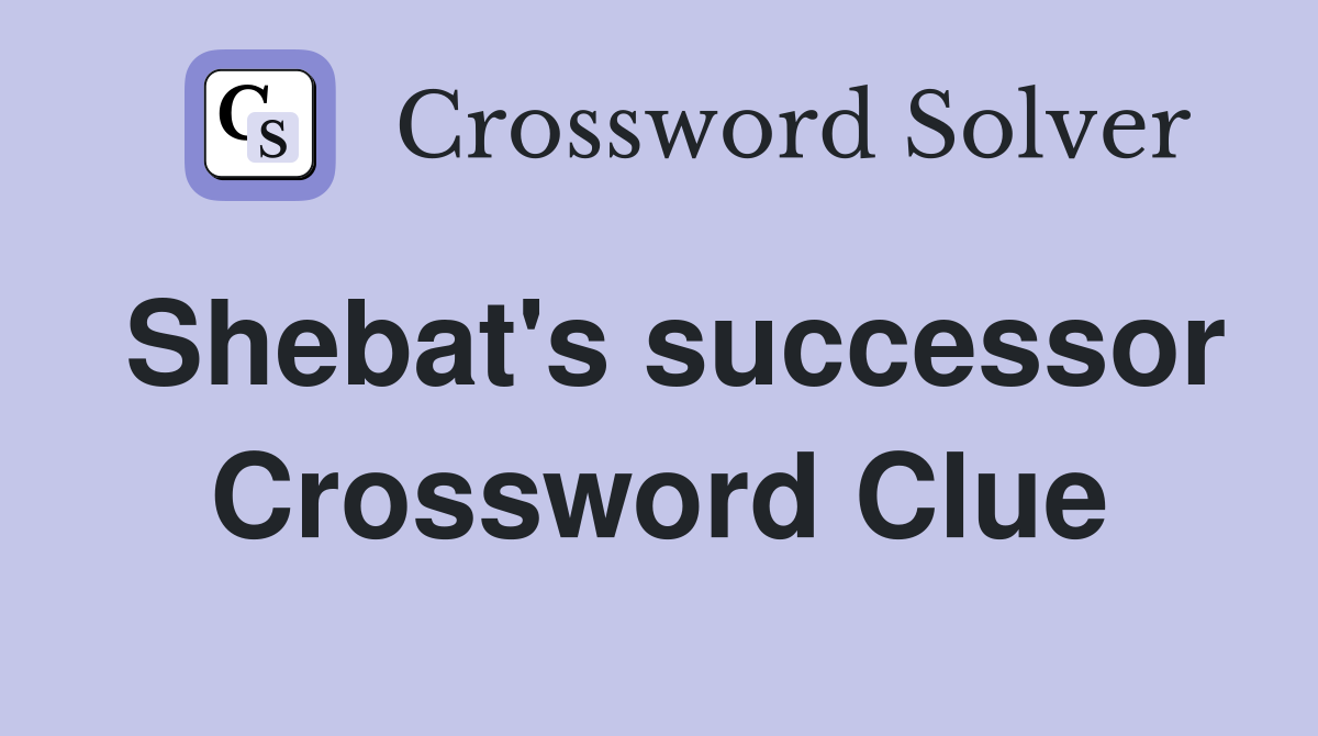 Shebat's successor Crossword Clue