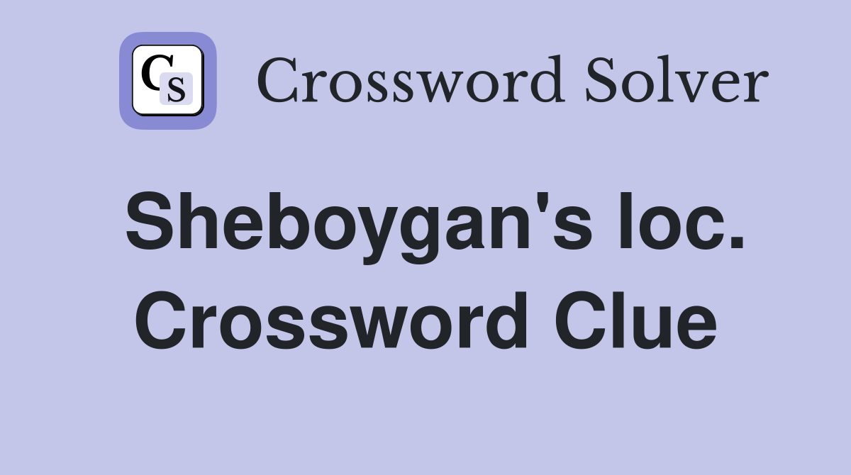 Sheboygan's loc. Crossword Clue