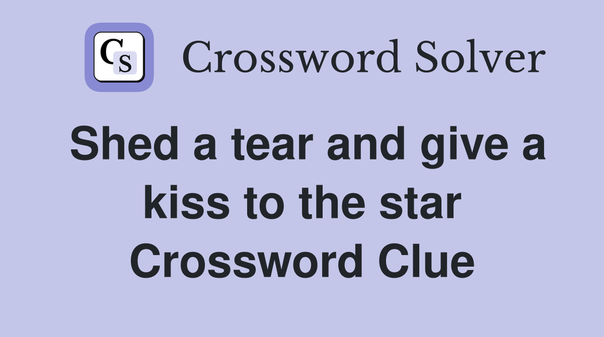 Shed a tear and give a kiss to the star Crossword Clue