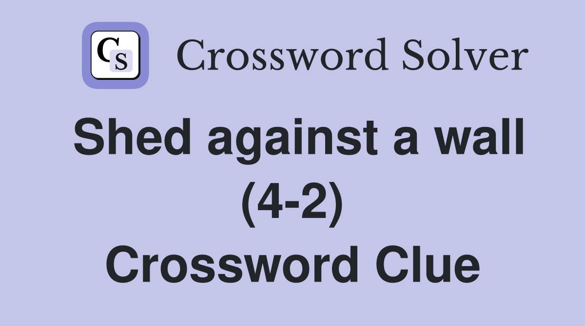 Shed against a wall (4-2) Crossword Clue