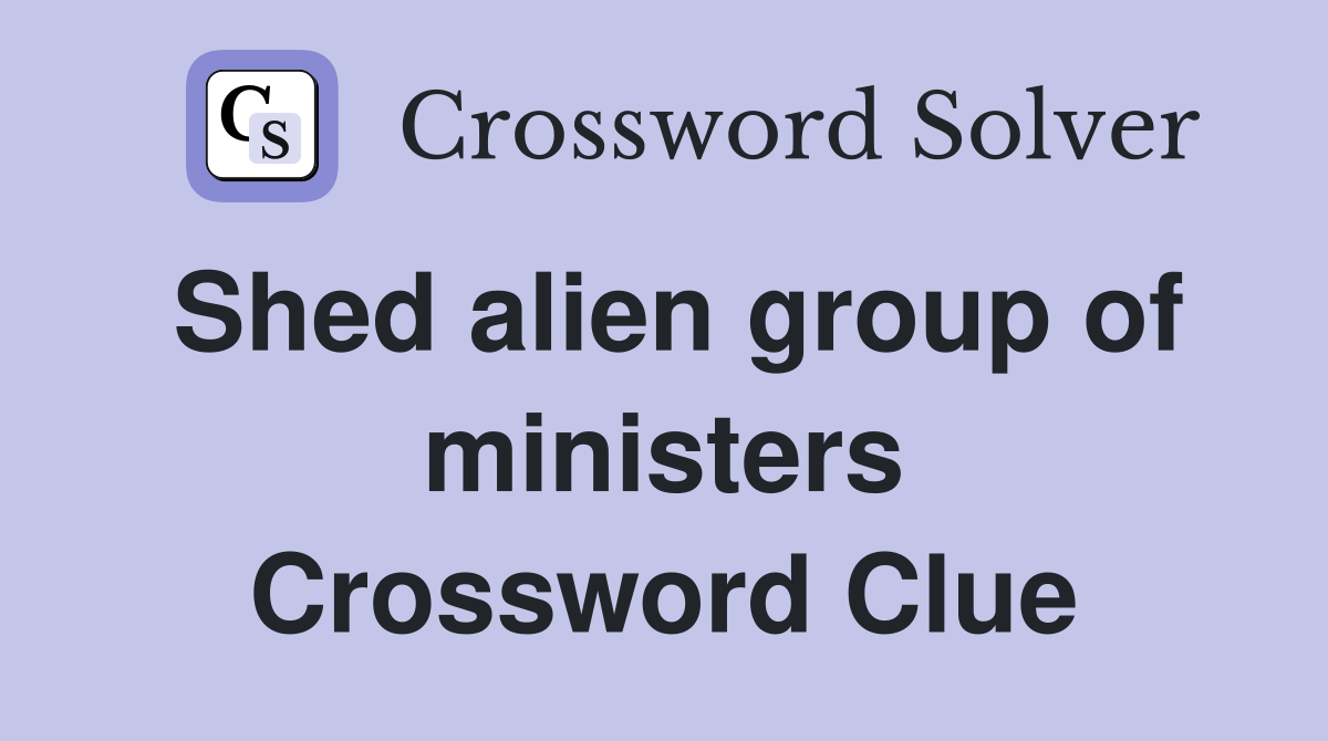 Shed alien group of ministers Crossword Clue