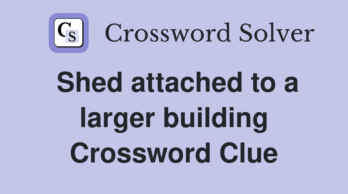 Shed attached to a larger building Crossword Clue