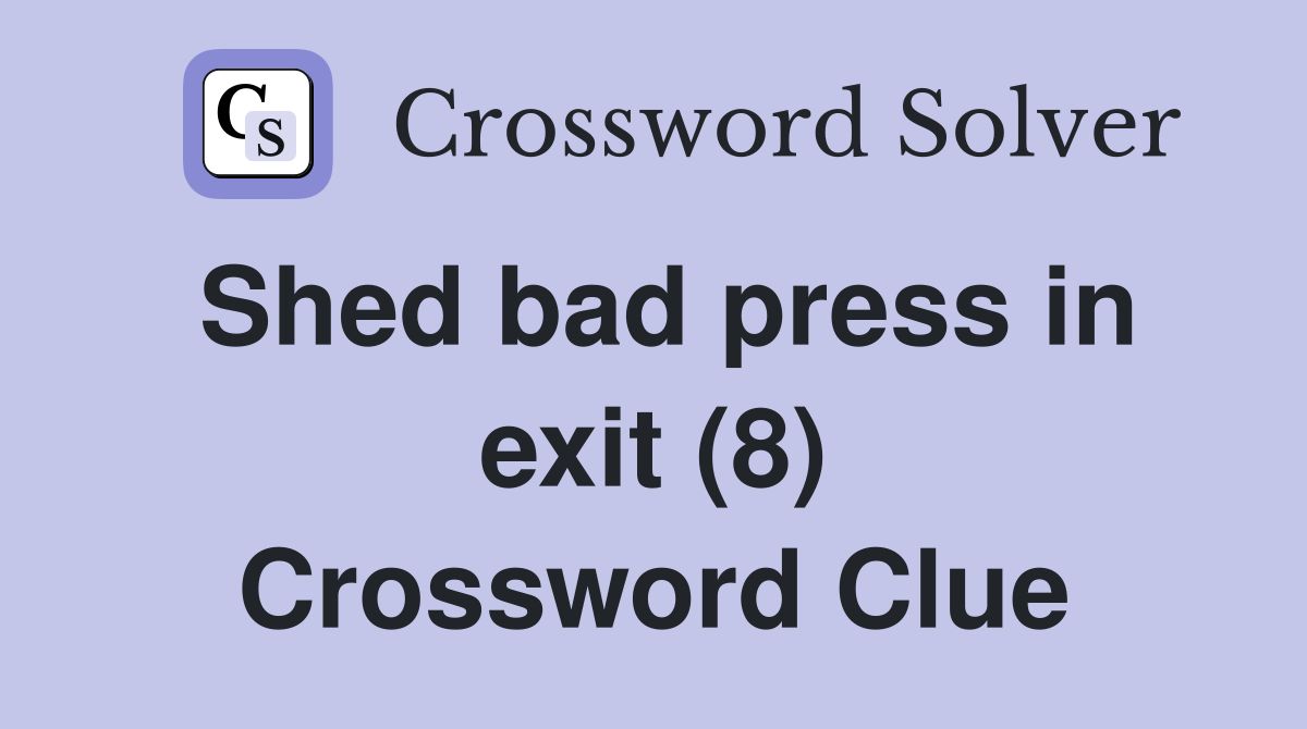 Shed bad press in exit (8) Crossword Clue
