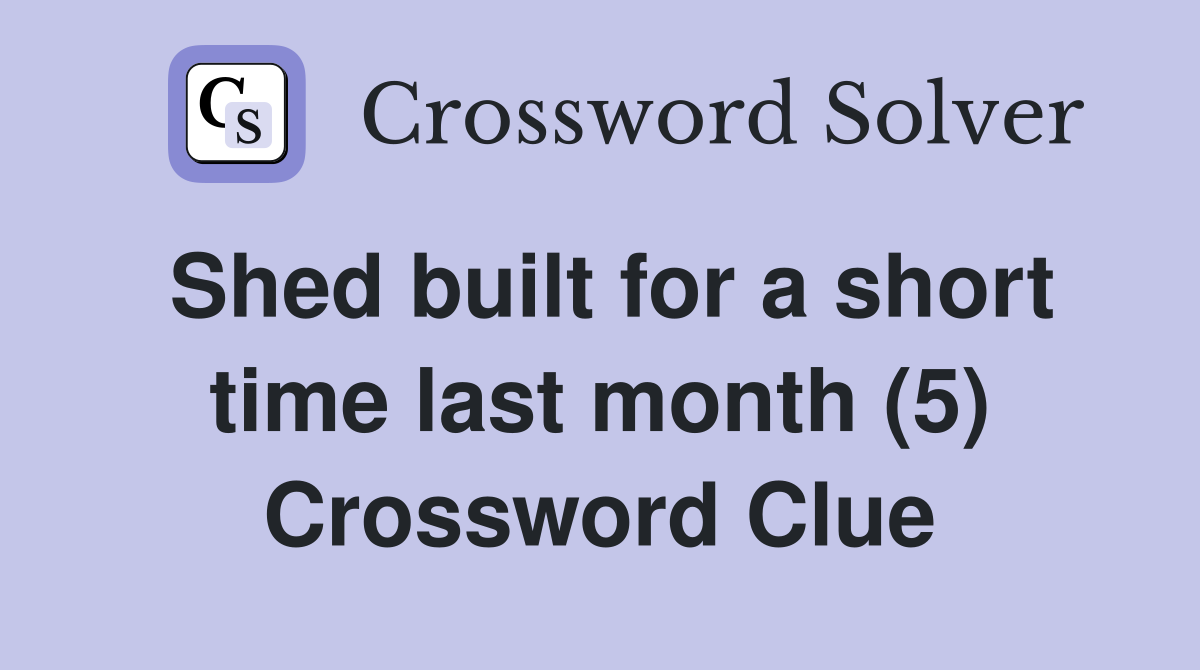 Shed built for a short time last month (5) Crossword Clue