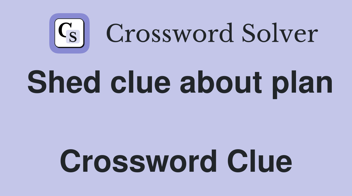 Shed clue about plan  Crossword Clue