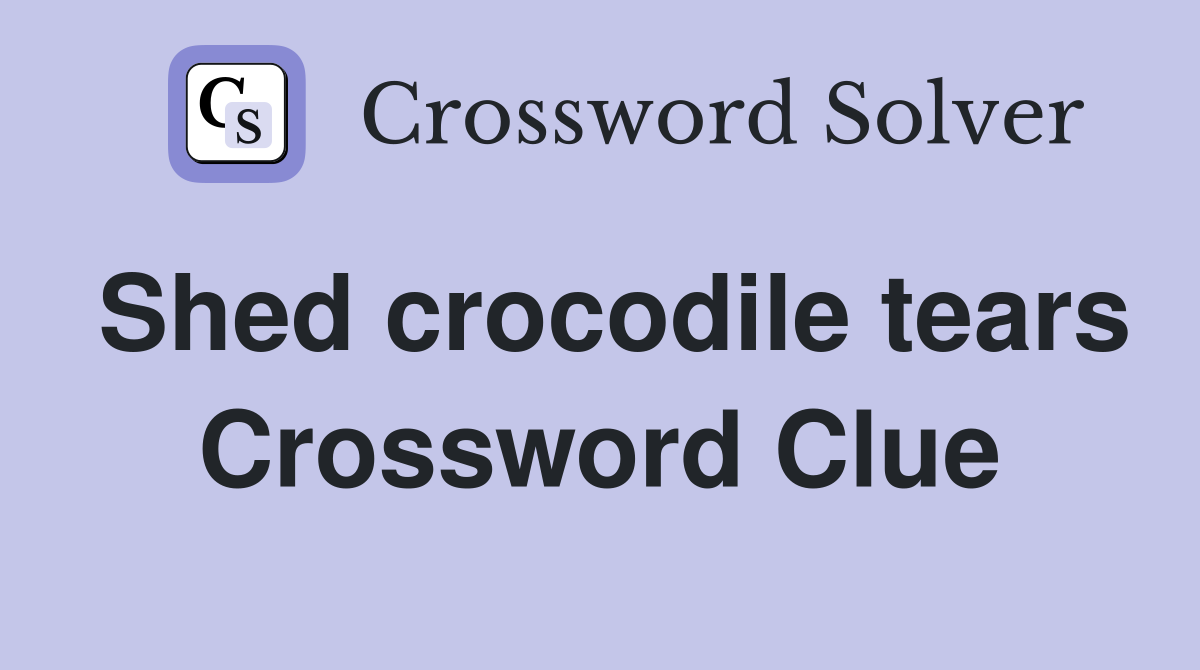 Shed crocodile tears Crossword Clue