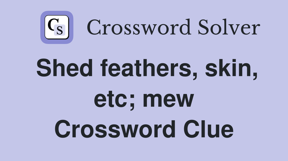 Shed feathers, skin, etc; mew Crossword Clue