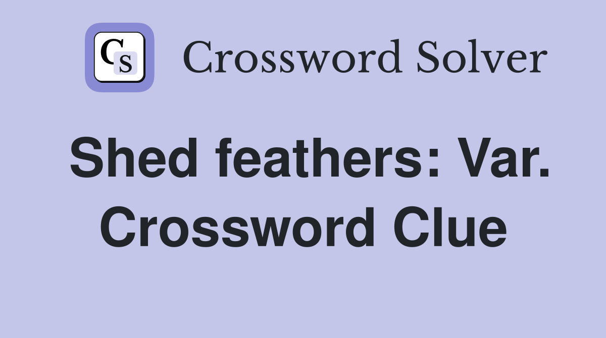 Shed feathers: Var. Crossword Clue