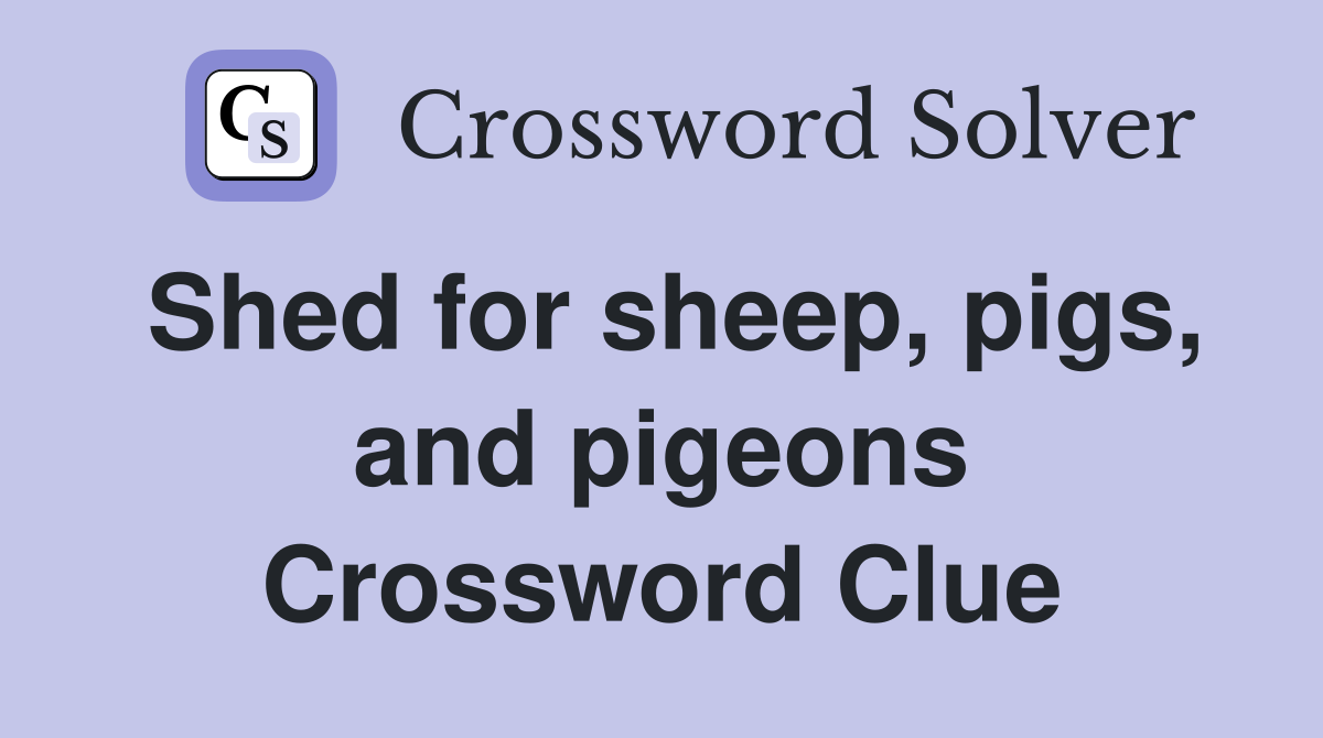 Shed for sheep, pigs, and pigeons Crossword Clue