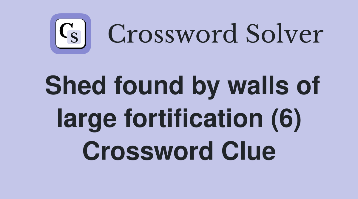 Shed found by walls of large fortification (6) Crossword Clue