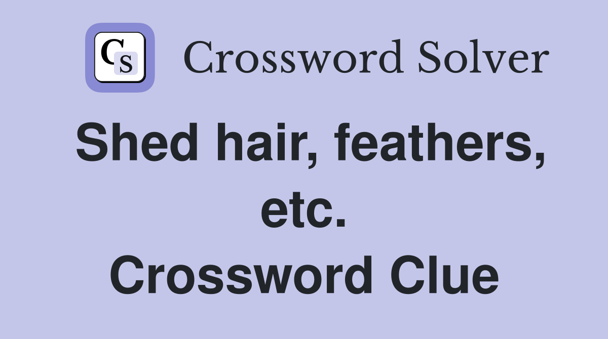Shed hair, feathers, etc. Crossword Clue