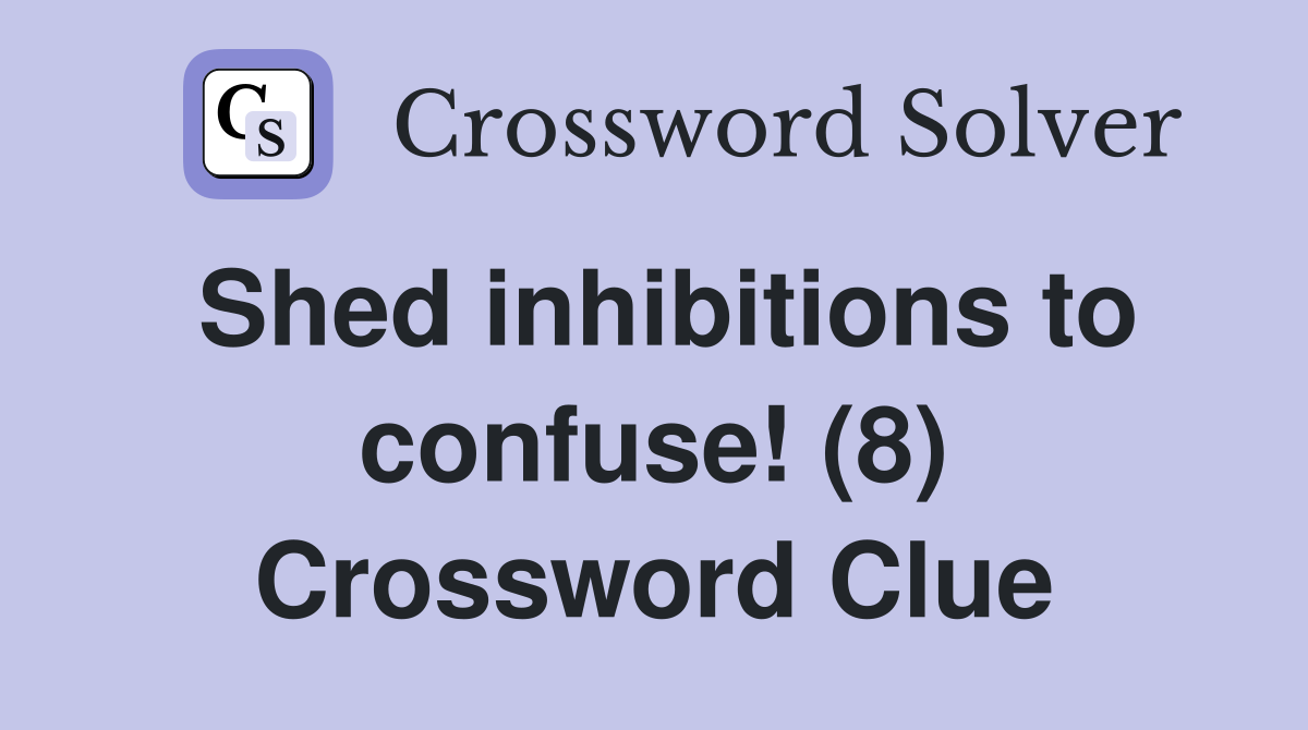 Shed inhibitions to confuse! (8) Crossword Clue