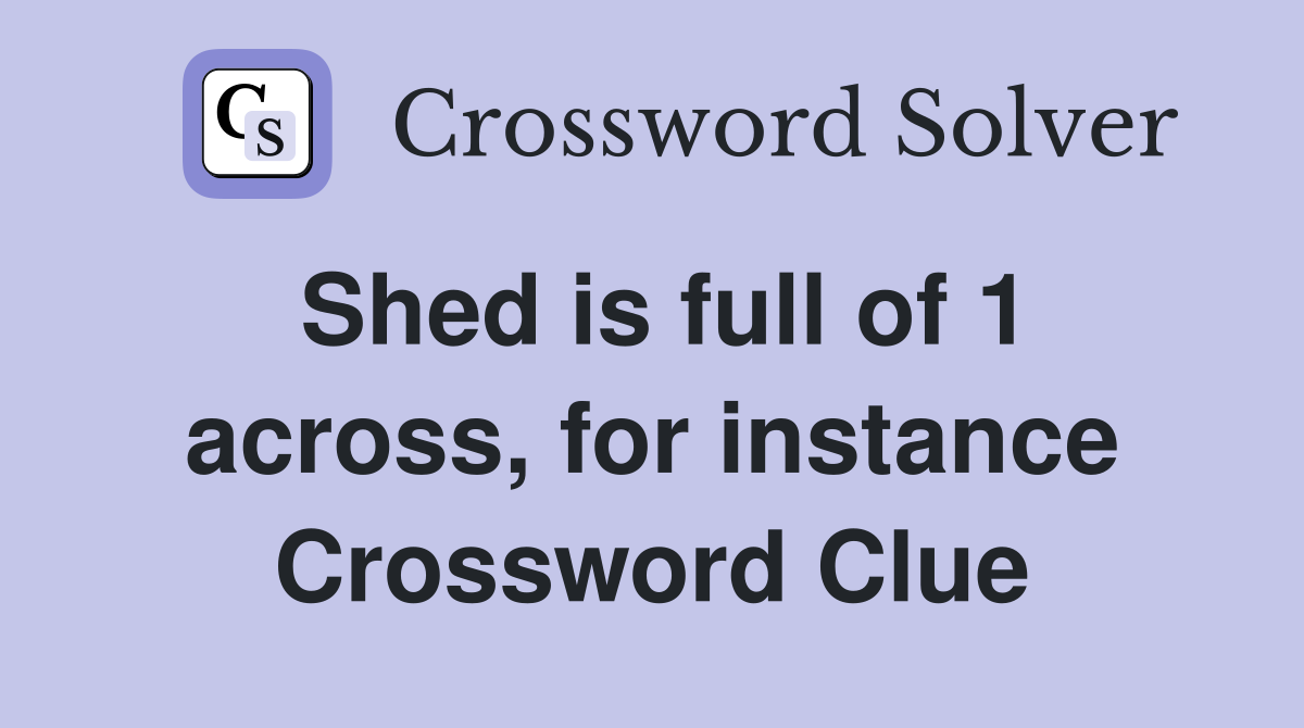 Shed is full of 1 across, for instance Crossword Clue