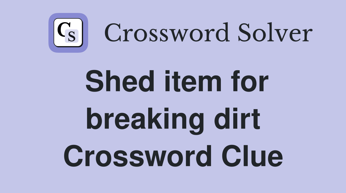 Shed item for breaking dirt Crossword Clue