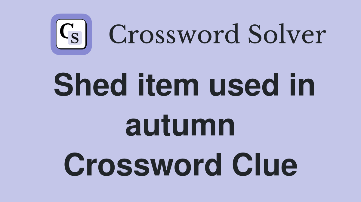 Shed item used in autumn Crossword Clue