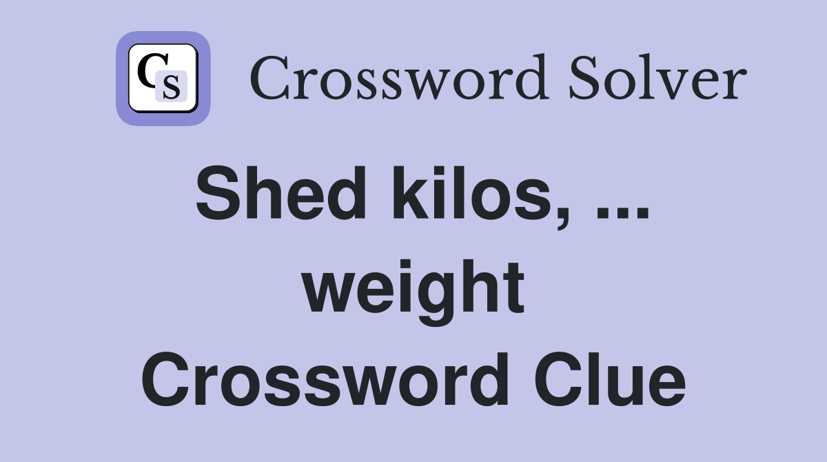 Shed kilos, ... weight Crossword Clue