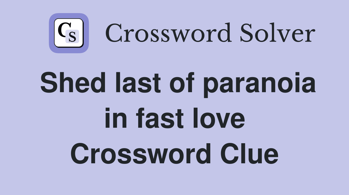 Shed last of paranoia in fast love Crossword Clue