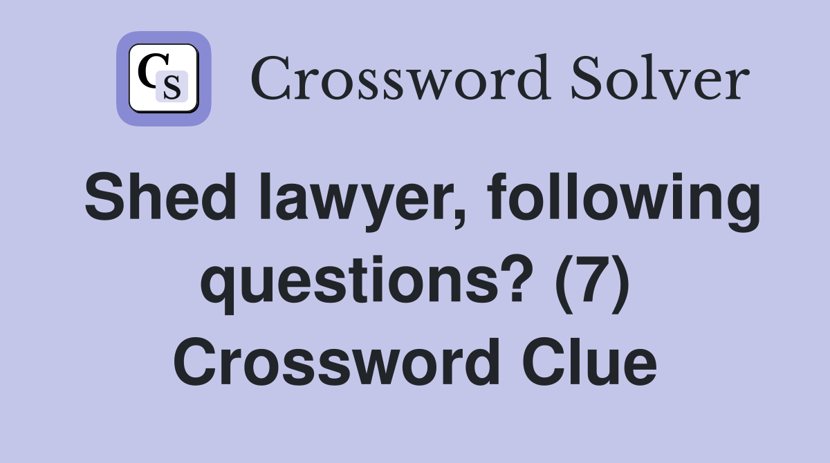 Shed lawyer, following questions? (7) Crossword Clue