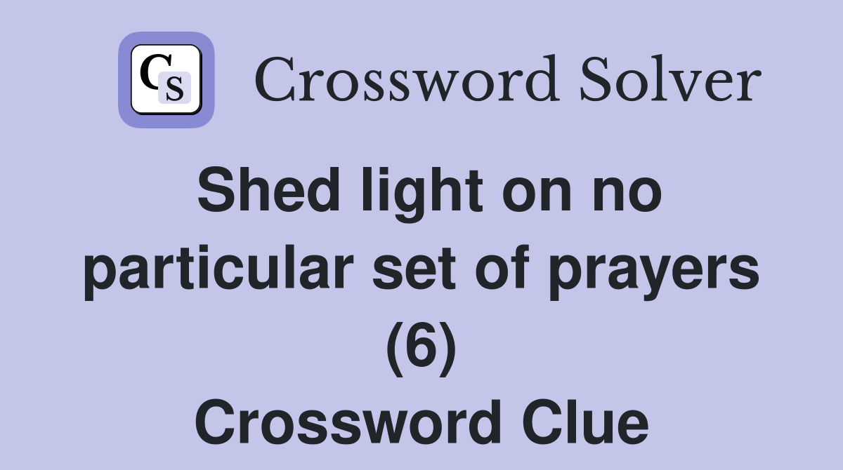 Shed light on no particular set of prayers (6) Crossword Clue