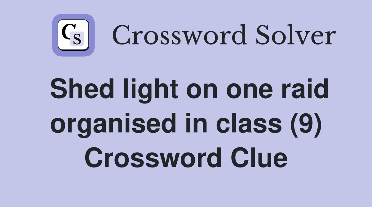 Shed light on one raid organised in class (9) Crossword Clue