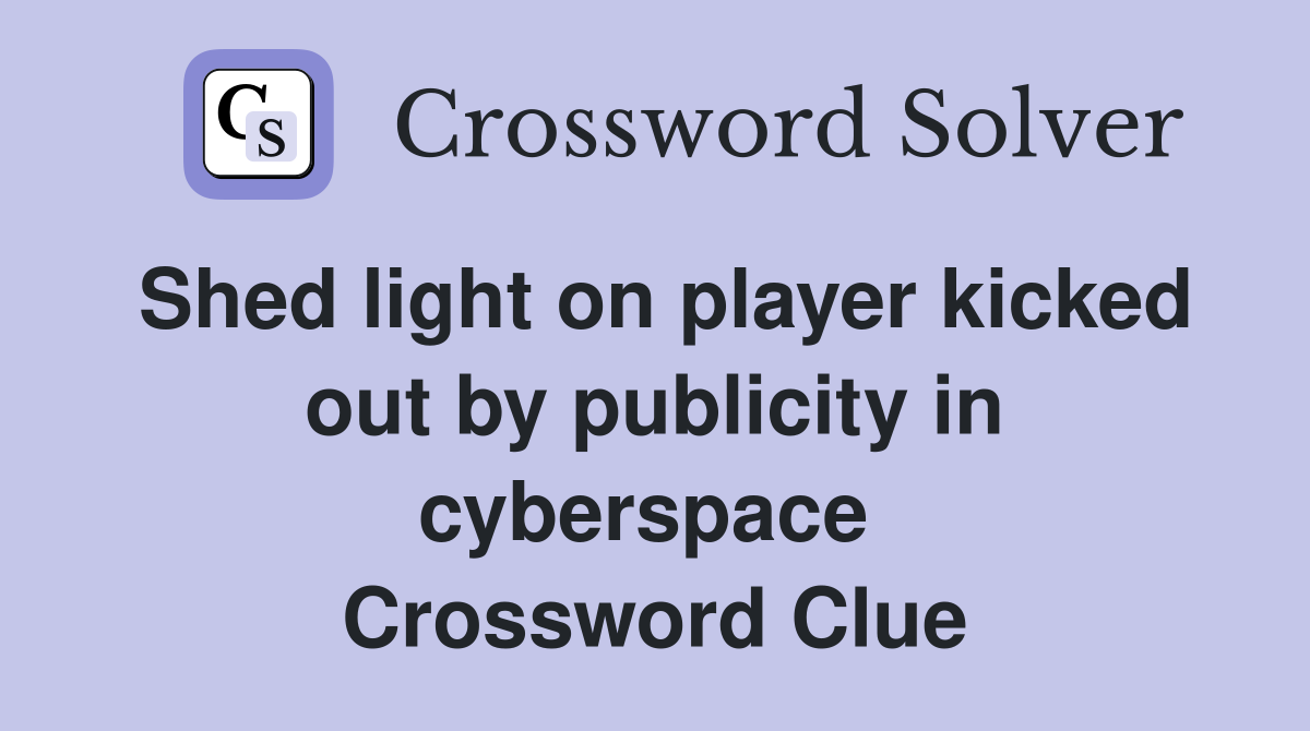 Shed light on player kicked out by publicity in cyberspace  Crossword Clue