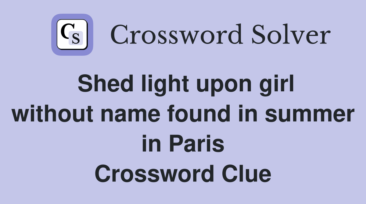 Shed light upon girl without name found in summer in Paris Crossword Clue