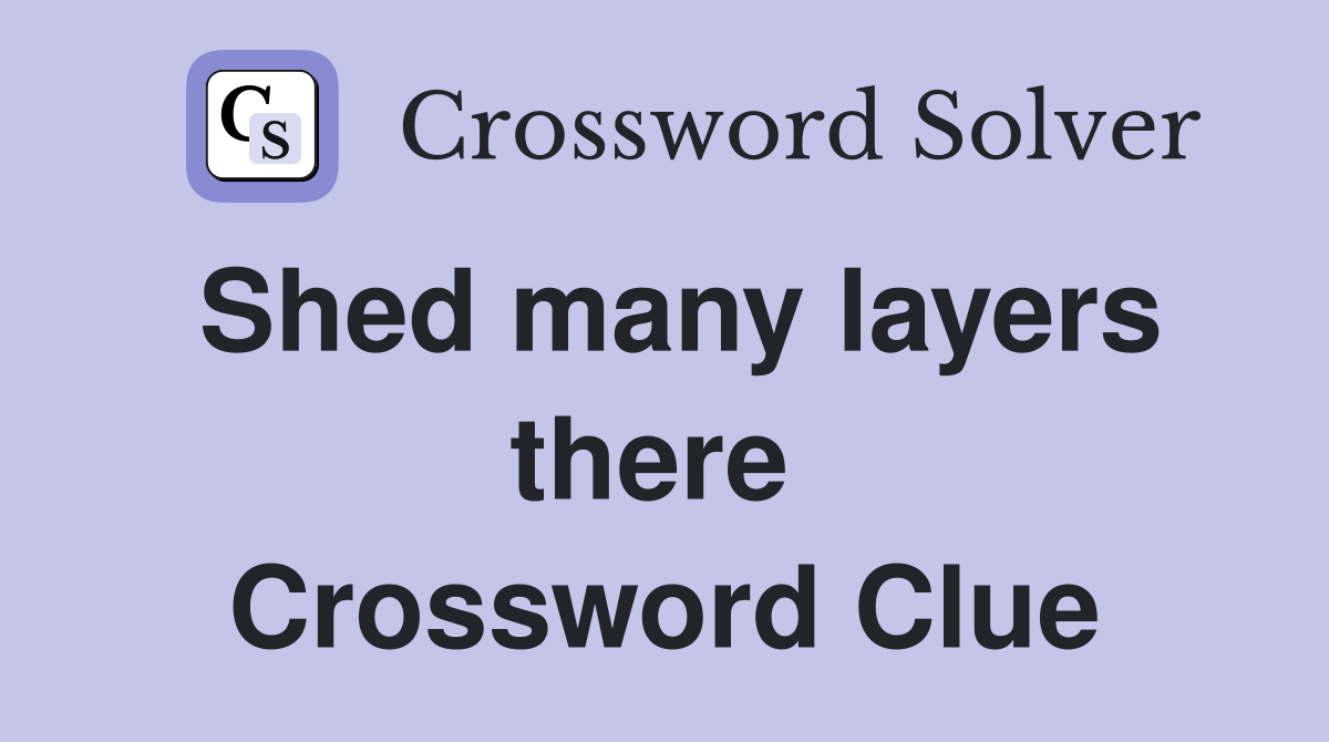 Shed many layers there  Crossword Clue