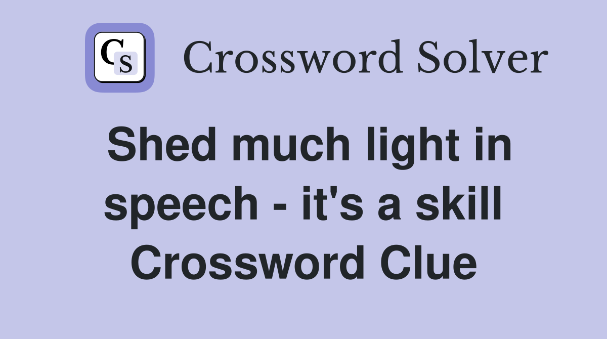 Shed much light in speech - it's a skill Crossword Clue
