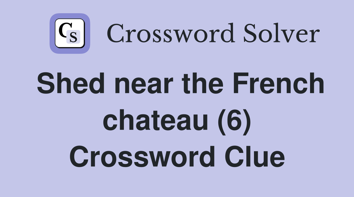 Shed near the French chateau (6) Crossword Clue