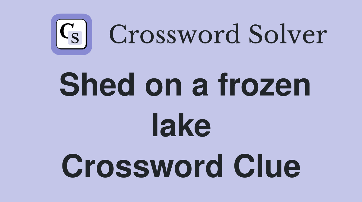 Shed on a frozen lake Crossword Clue