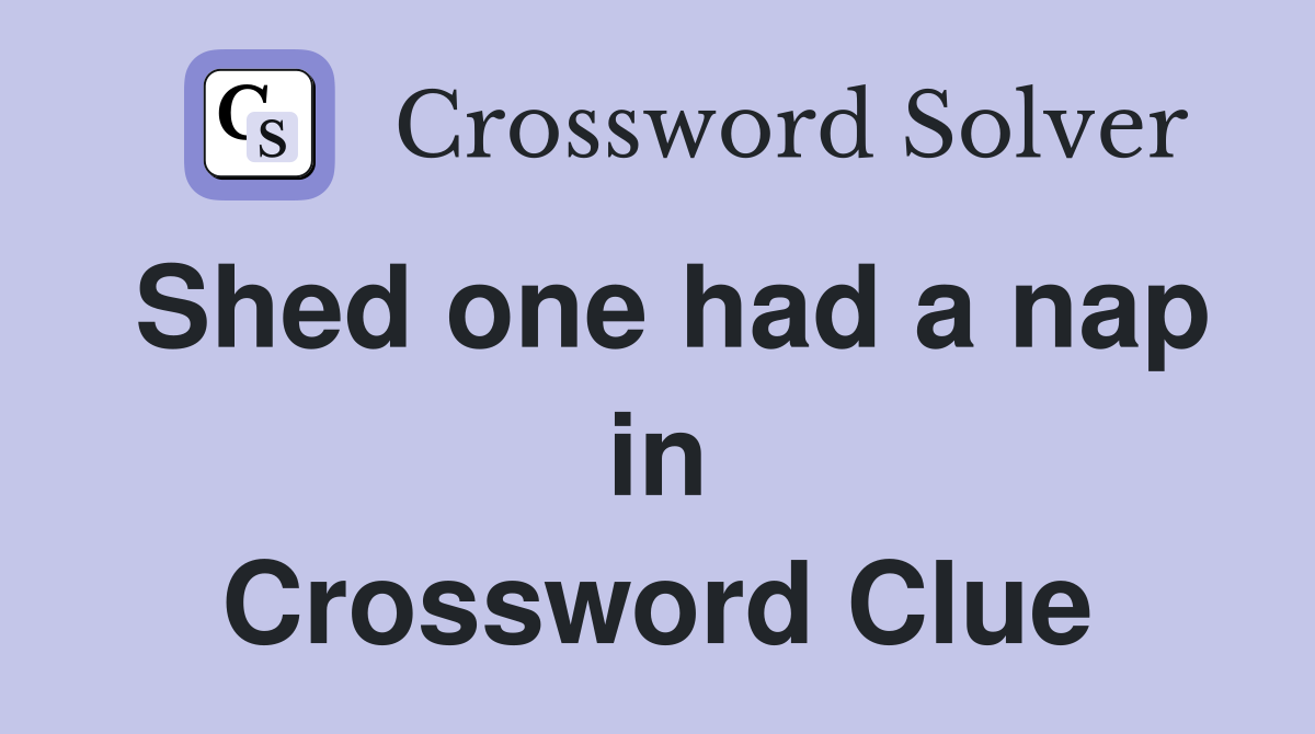 Shed one had a nap in Crossword Clue
