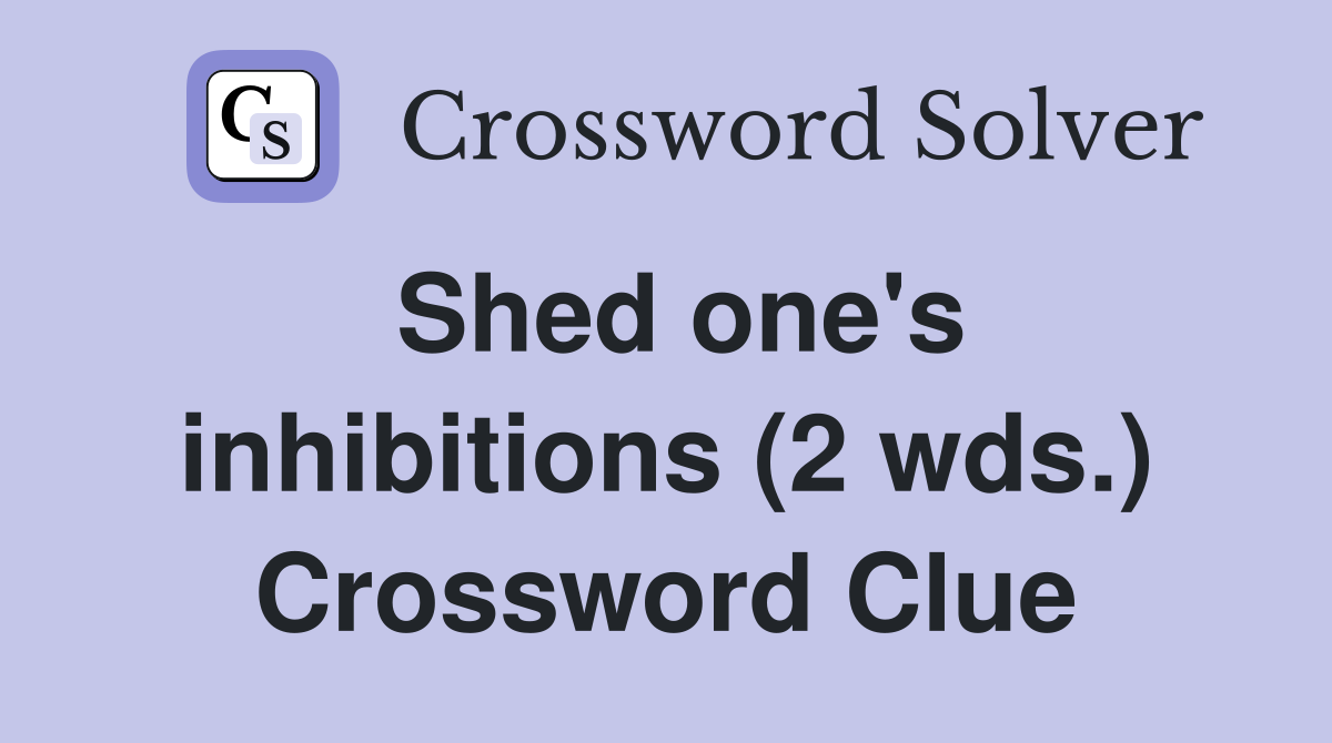 Shed one's inhibitions (2 wds.) Crossword Clue