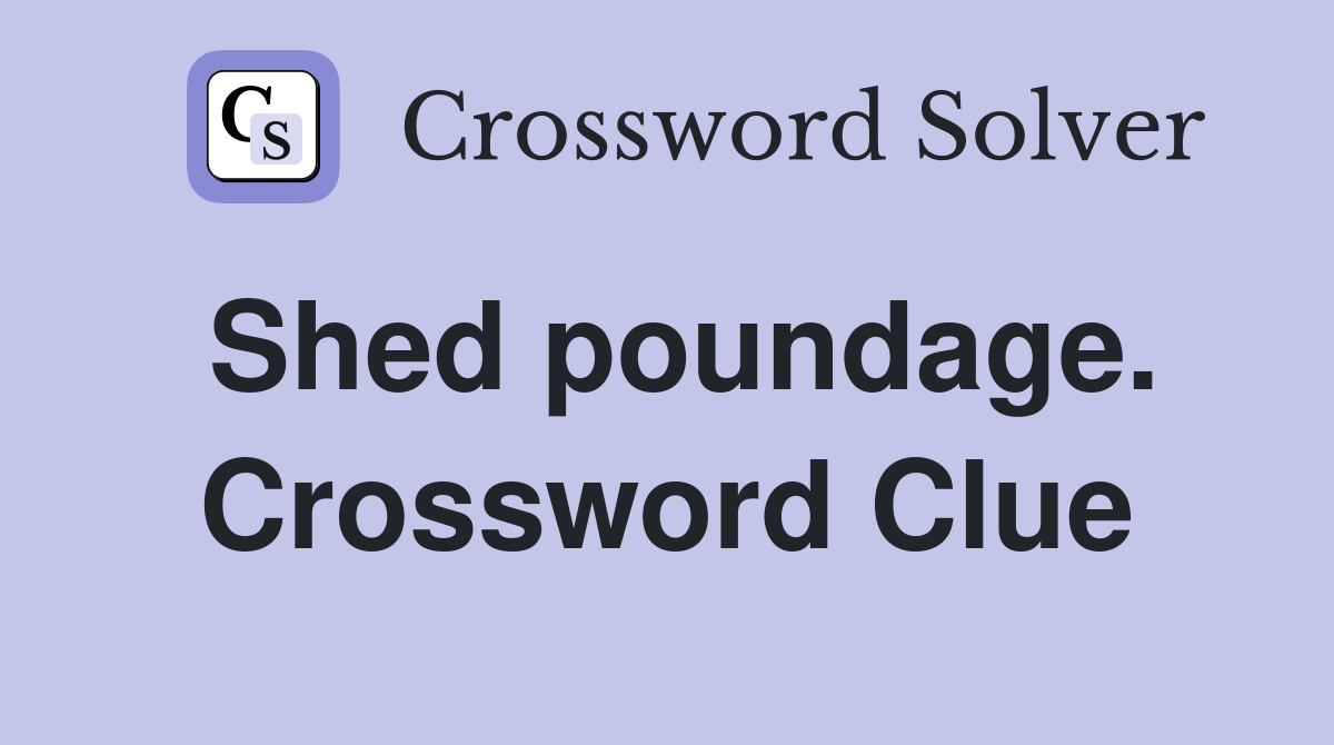 Shed poundage. Crossword Clue