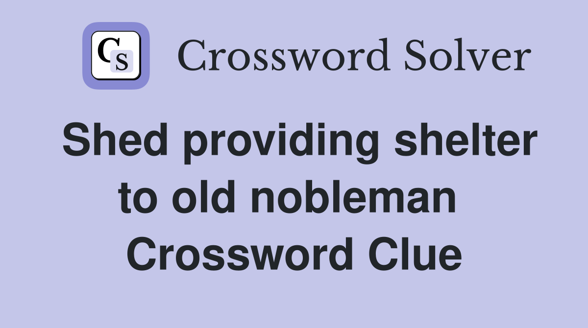 Shed providing shelter to old nobleman  Crossword Clue