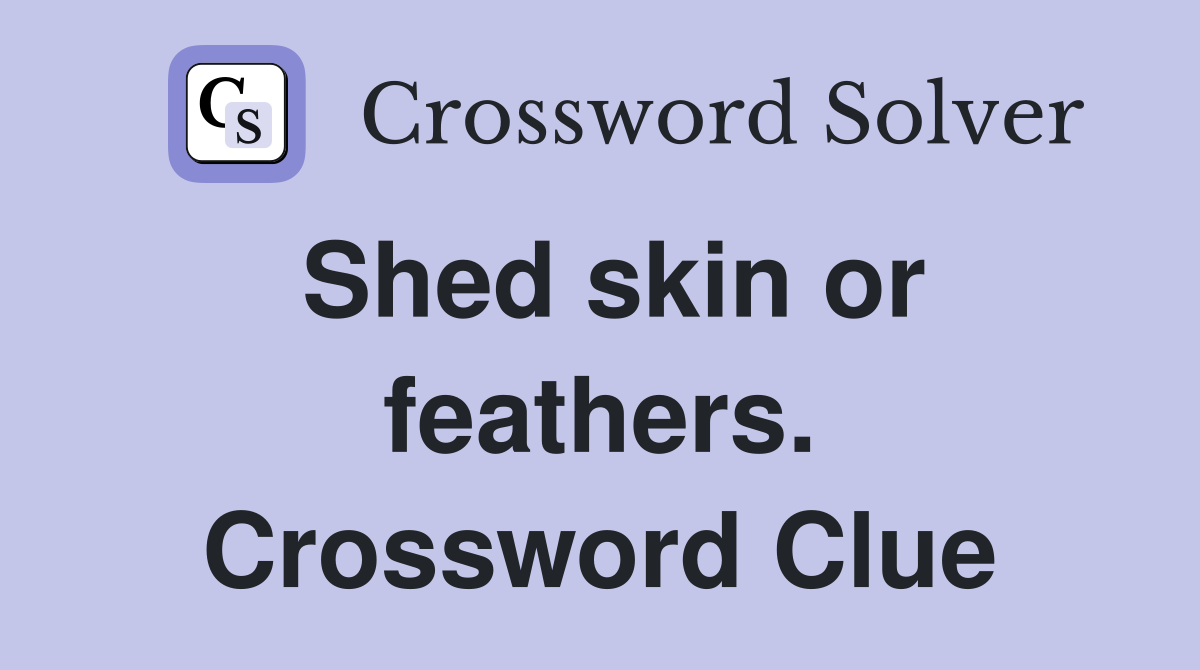 Shed skin or feathers. Crossword Clue