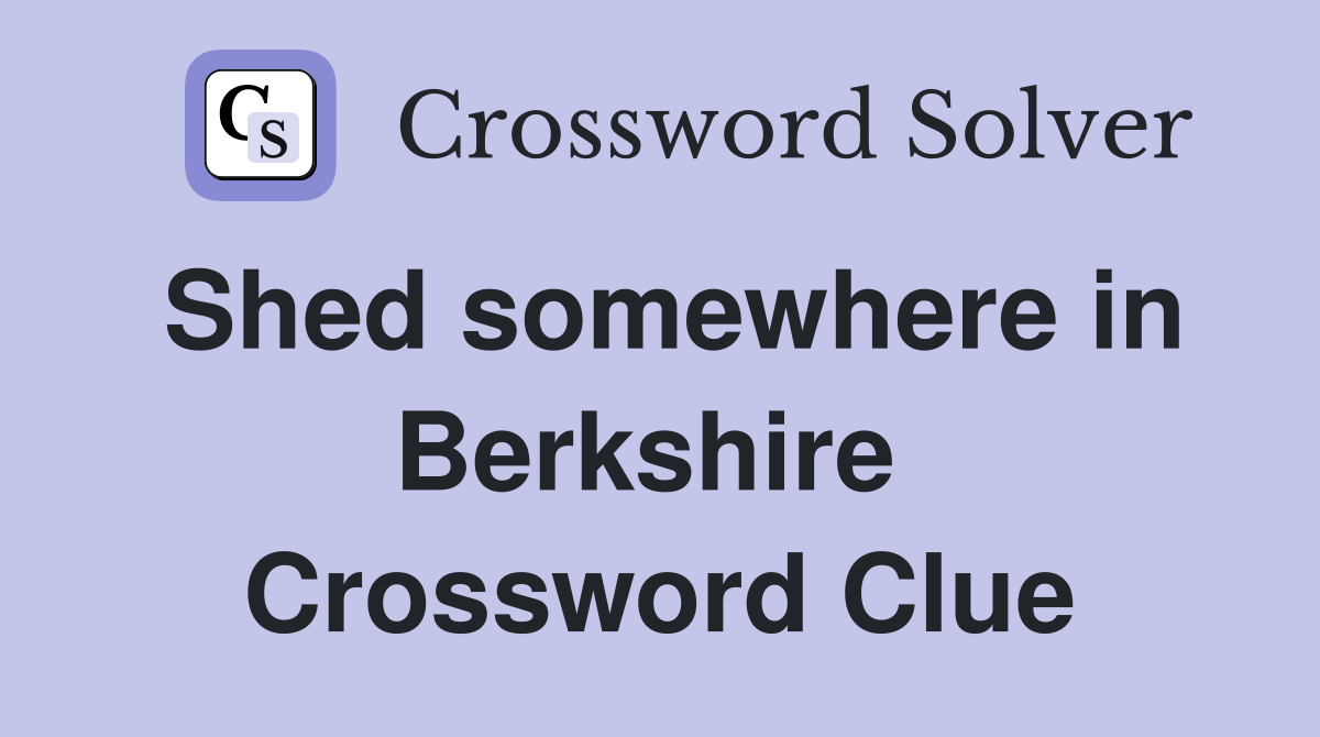 Shed somewhere in Berkshire  Crossword Clue