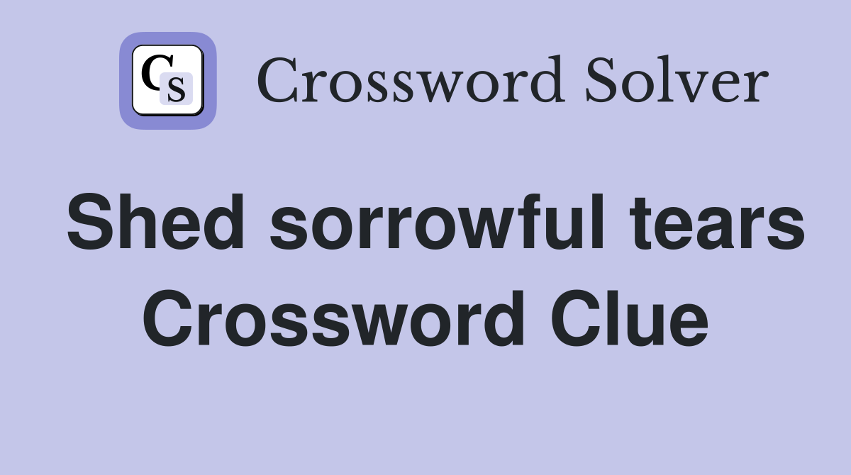Shed sorrowful tears Crossword Clue