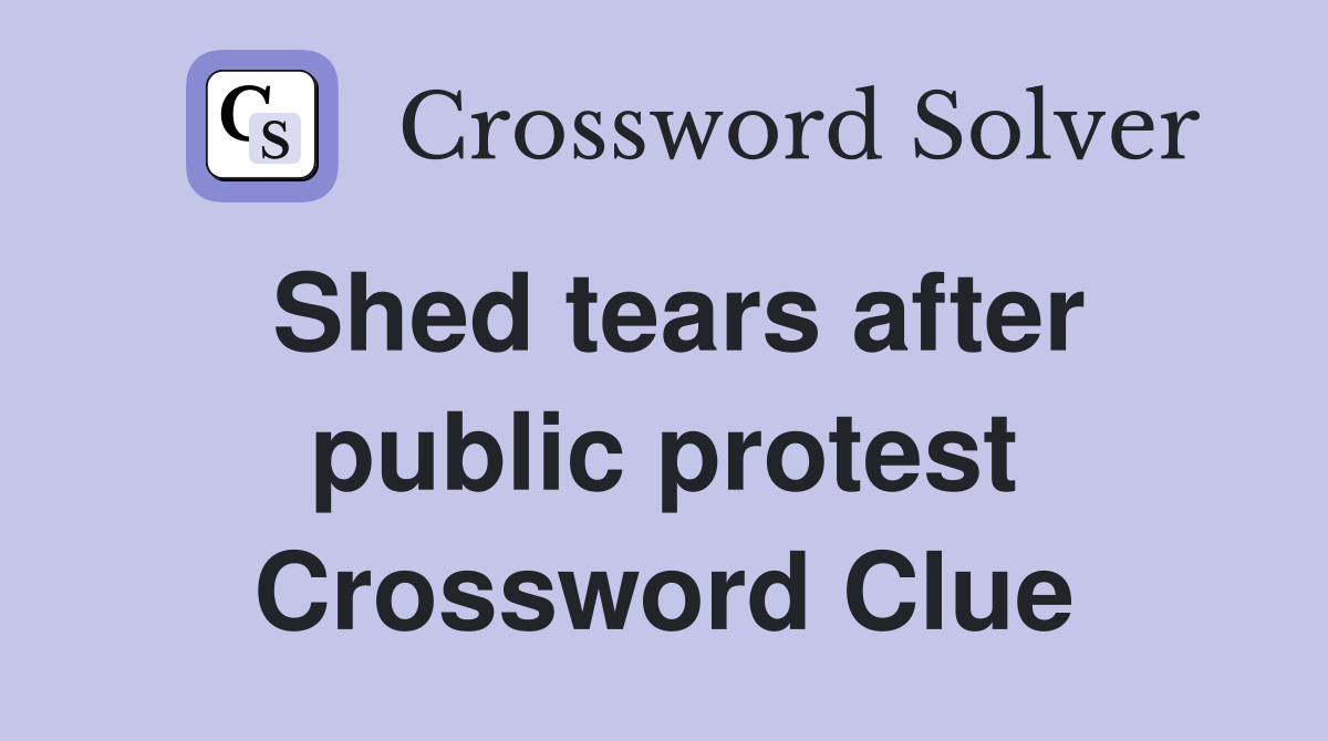 Shed tears after public protest Crossword Clue