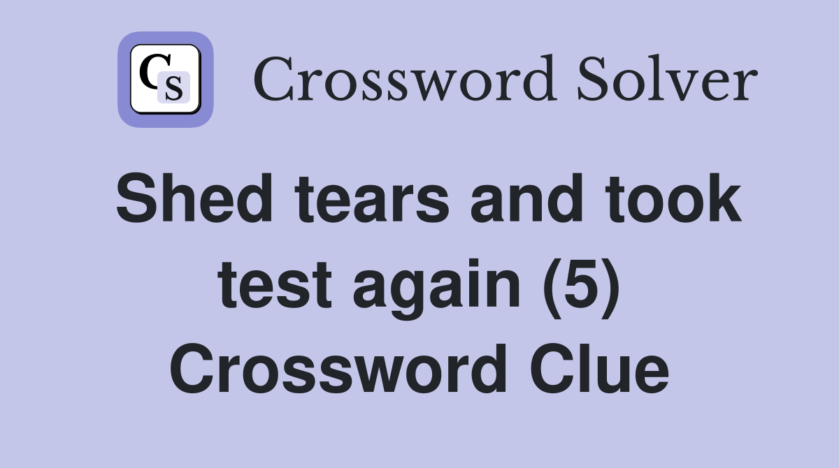 Shed tears and took test again (5) Crossword Clue