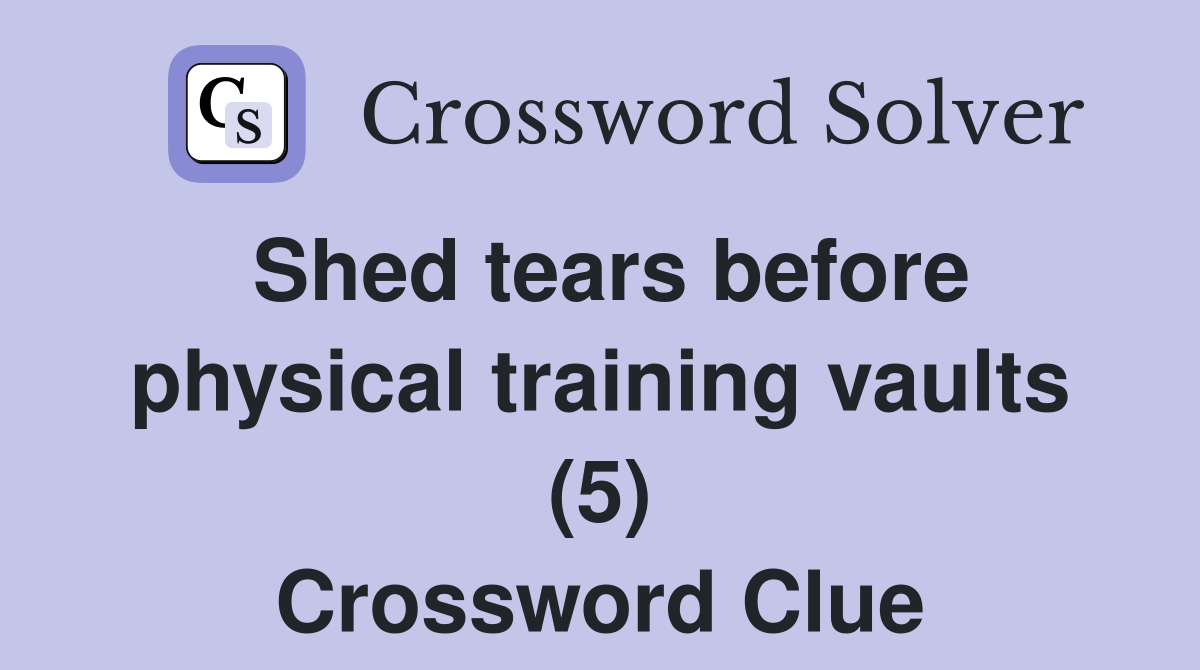Shed tears before physical training vaults (5) Crossword Clue