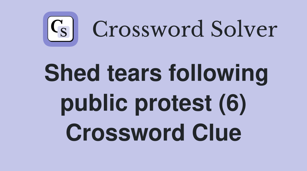 Shed tears following public protest (6) Crossword Clue