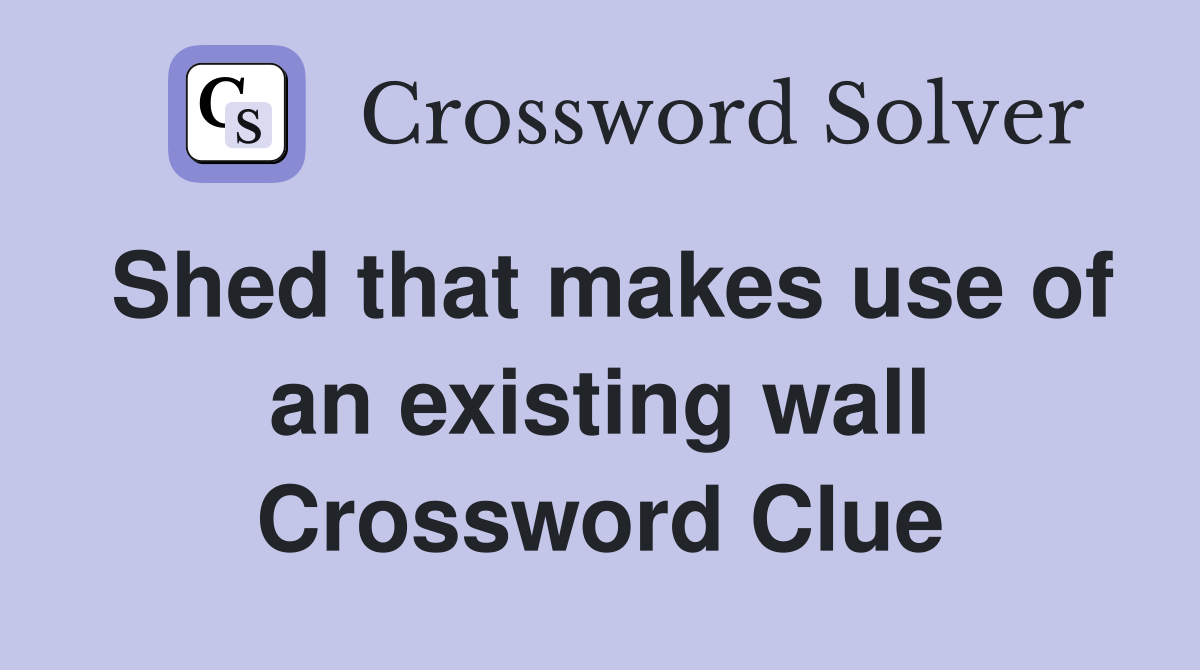 Shed that makes use of an existing wall Crossword Clue