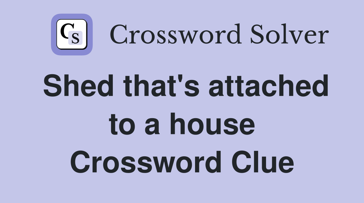 Shed that's attached to a house Crossword Clue