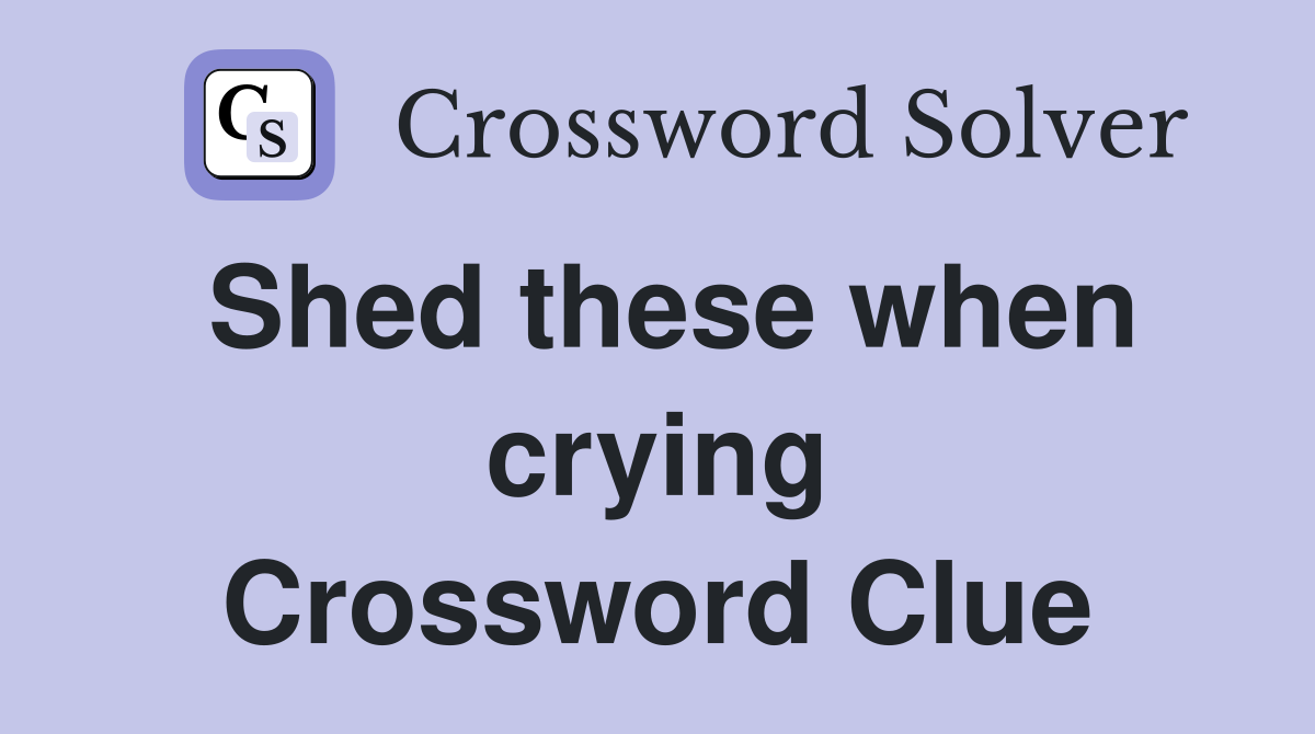 Shed these when crying Crossword Clue