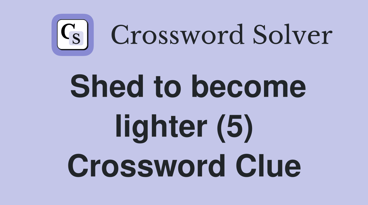 Shed to become lighter (5) Crossword Clue
