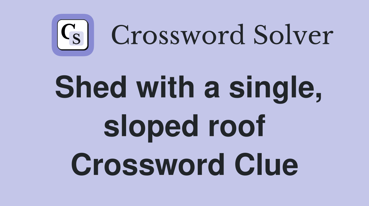 Shed with a single, sloped roof Crossword Clue