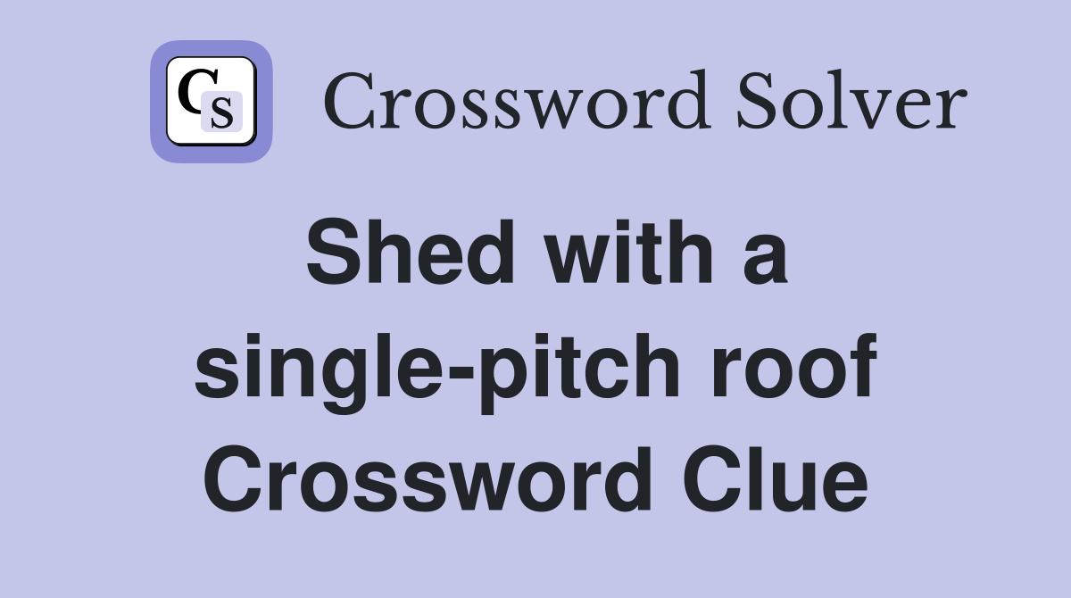 Shed with a single-pitch roof Crossword Clue